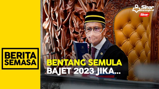 Bajet 2023 dibentang semula jika PRU15 dalam masa terdekat