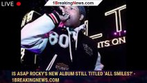Is ASAP Rocky's New Album Still Titled 'All Smiles?' - 1breakingnews.com
