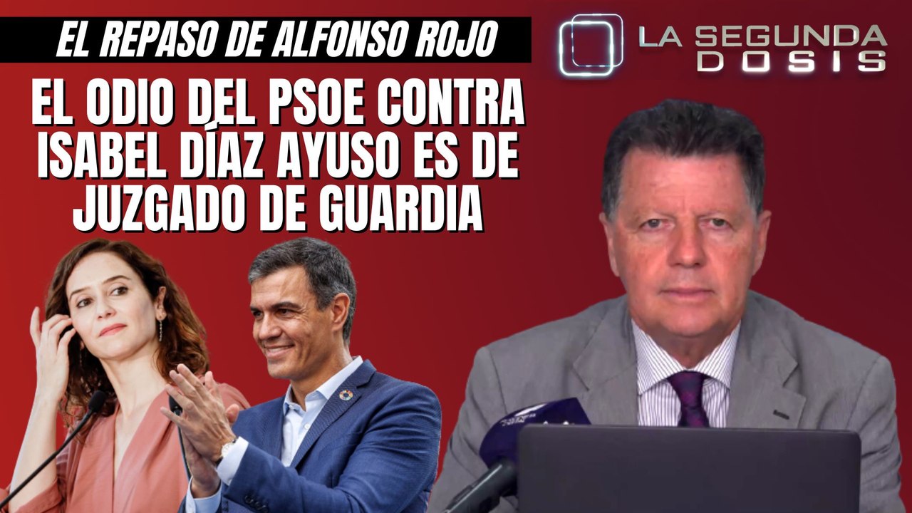 Alfonso Rojo: “El odio del PSOE contra Isabel Díaz Ayuso es de juzgado de guardia”