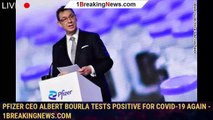 Pfizer CEO Albert Bourla tests positive for Covid-19 again - 1breakingnews.com
