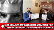 ¡INE declara Improcedente queja del PAN vs. conferencias matutinas de AMLO!