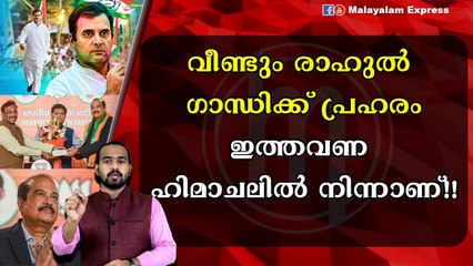 വീണ്ടും രാഹുൽ ഗാന്ധിക്ക് പ്രഹരം ഇത്തവണ ഹിമാചലിൽ നിന്നാണ്!!