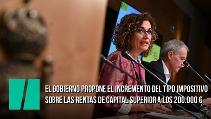 El Gobierno propone el incremento del tipo impositivo sobre las rentas de capital superior a los 200.000 euros