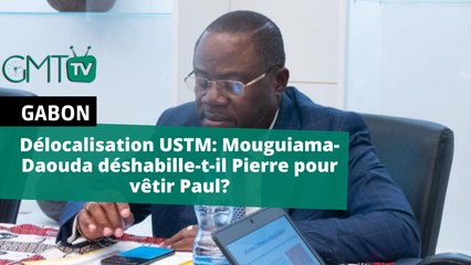 [#Reportage] Délocalisation USTM: Mouguiama-Daouda déshabille-t-il Pierre pour vêtir Paul?