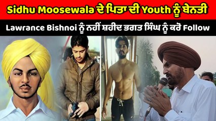 Sidhu Moosewala ਦੇ ਪਿਤਾ ਦੀ Youth ਨੂੰ ਬੇਨਤੀ, Lawrance Bishnoi ਨੂੰ ਨਹੀਂ ਸ਼ਹੀਦ ਭਗਤ ਸਿੰਘ ਨੂੰ ਕਰੋ Follow