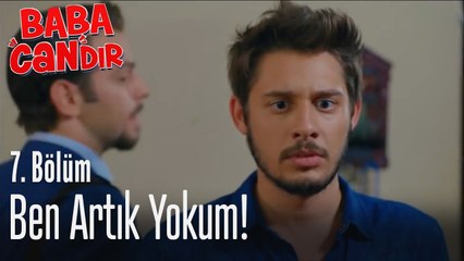Ben artık yokum! - Baba Candır 7. Bölüm