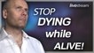 STOP DYING WHILE ALIVE!