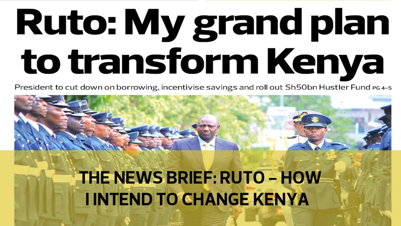 The News Brief: Ruto - How I intend to change Kenya