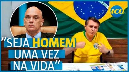 Bolsonaro para Moraes: 'Seja homem uma vez na vida'