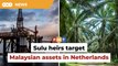 ulu heirs press US$15bil claim, target Malaysian assets in Netherlands