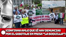 ¡AMLO Confirma que sí hay denuncias por el sabotaje en la Presa La Boquilla!