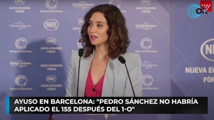 Ayuso en Barcelona: "Pedro Sánchez no habría aplicado el 155 después del 1-O"