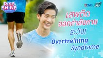 ออกกำลังกายหนัก ระวัง Overtraining Syndrome | Rise & Shine ชีวิตดีเริ่มที่ตัวเรา EP.14 | 30 ก.ย.65