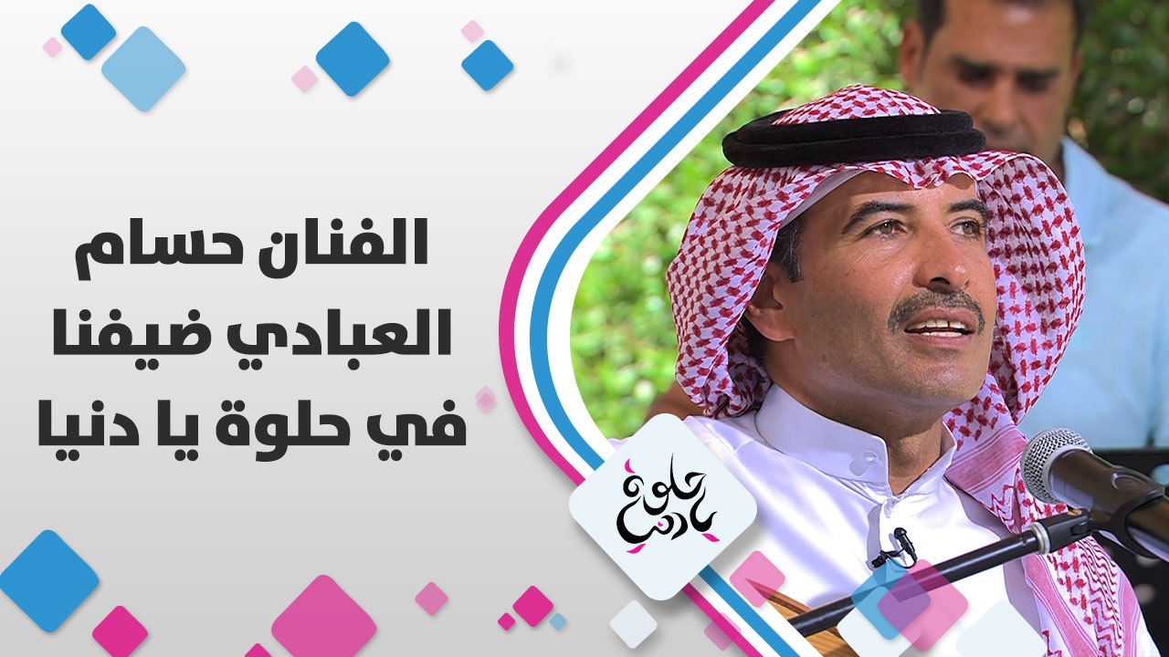 الفنان حسام العبادي ضيفنا في حلوة يا دنيا