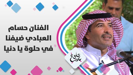 الفنان حسام العبادي ضيفنا في حلوة يا دنيا