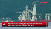 Karadeniz Gaz Sahası’nda denizin tabanına kablo döşeyecek olan gemi Boğaz'dan geçti