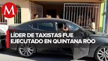 Asesinan a líder del sindicato de taxistas en Quintana Roo