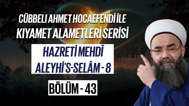 Cübbeli Ahmet Hocaefendi ile Kıyamet Alametleri 43. Ders (Hazreti Mehdî 8. Bölüm) 30 Kasım 2006