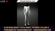 Elon Musk debuts Tesla robot, Optimus, calling it 'fundamental transformation' - 1BREAKINGNEWS.COM