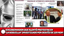 ¡Exgobernador que alentó protestas en presa “La Boquilla”; investigado por desvío de 129 MILLONES!