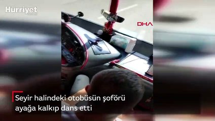 Seyir halindeki otobüsün şoförü ayağa kalkıp dans etti