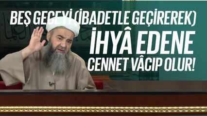 Beş Geceyi (İbadetle Geçirerek) İhyâ Edene Cennet Vâcip Olur!
