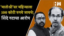 मातोश्री’वर महिन्याला 100 कोटी रुपये जायचे; Shinde गटाचा आरोप| Uddhav Thackeray| Shivsena| Matoshree