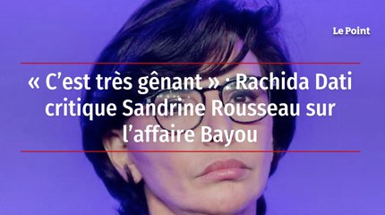 « C’est très gênant » : Rachida Dati critique Sandrine Rousseau sur l’affaire Bayou