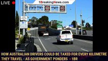 How Australian drivers could be TAXED for every kilometre they travel - as government ponders  - 1br