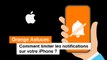 Comment limiter les notifications sur votre iPhone ? - Orange