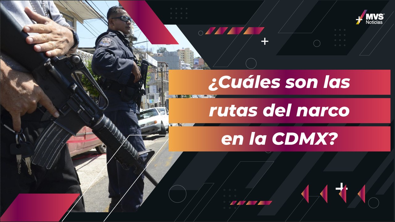 Las narcorutas de la CDMX