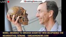 Nobel awarded to Swedish scientist who deciphered the Neanderthal genome - 1breakingnews.com