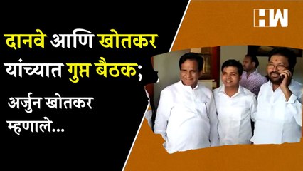 दानवे आणि खोतकर यांच्यात गुप्त बैठक; भेटीनंतर Arjun Khotkar काय म्हणाले