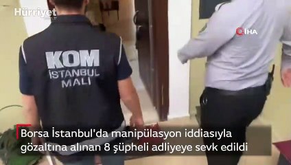 Borsada manipülasyon iddiasıyla gözaltına alınan 8 şüpheli adliyeye sevk edildi