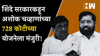 Shinde सरकारकडून अशोक चव्हाणांच्या 728 कोटीच्या योजनेला मंजुरी!