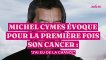 Michel Cymes évoque pour la première fois son cancer : "J’ai eu de la chance"