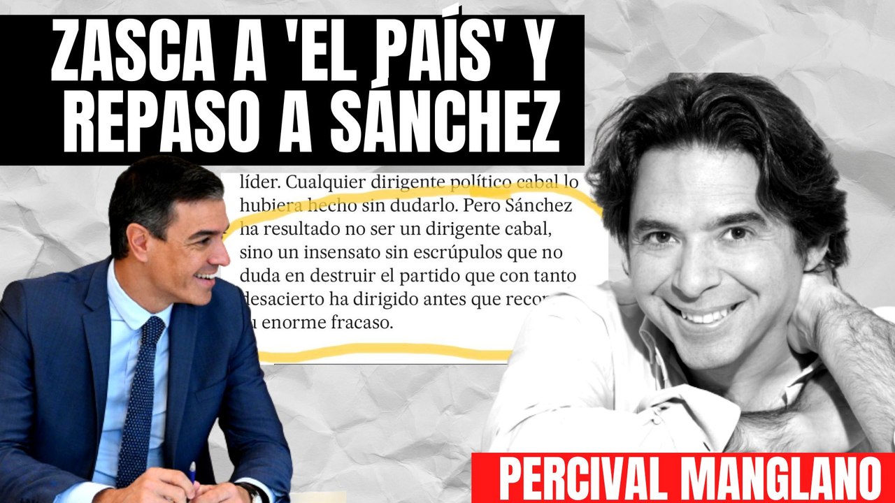 Percival Manglano: “El País decía que Sánchez era un insensato sin escrúpulos, ahora te llaman facha por opinar lo mismo”