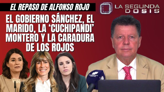 Alfonso Rojo: “El Gobierno Sánchez, el marido, la ‘cuchipandi’ Montero y la caradura de los rojos”