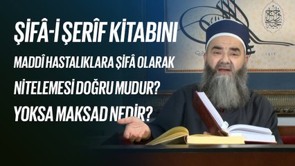 Bâzılarının Şifâ-i Şerîf Kitabını Maddî Hastalıklara Şifâ Olarak Nitelemesi Doğru mudur?