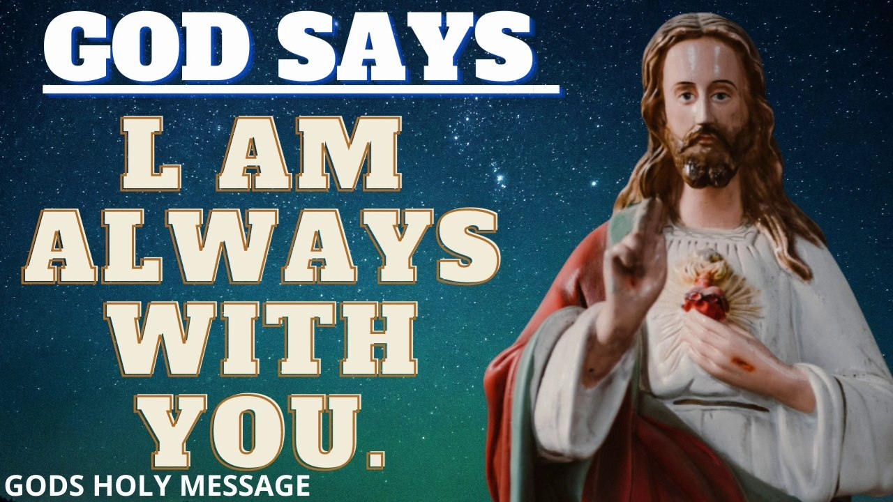 l am always with you.Gods holy messege,god says,god helps