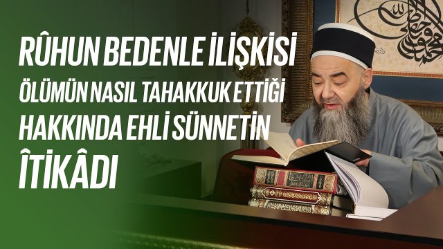 Rûhun Bedenle İlişkisi ve Ölümün Nasıl Tahakkuk Ettiği Hakkında Ehli Sünnetin Îtikâdı