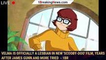 Velma Is Officially a Lesbian in New 'Scooby-Doo' Film, Years After James Gunn and More Tried  - 1br