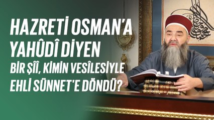 Hazreti Osman’a Yahûdî Diyen Bir Şîî, Kimin Vesîlesiyle Ehli Sünnet'e Döndü?