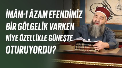 İmâm-ı Âzam Efendimiz Bir Gölgelik Varken Niye Özellikle Güneşte Oturuyordu?