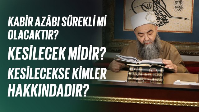 Kabir azâbı sürekli mi olacaktır? Kesilecek midir? Kesilecekse kimler hakkındadır?