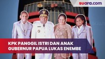 KPK Panggil Istri dan Anak Gubernur Papua Lukas Enembe