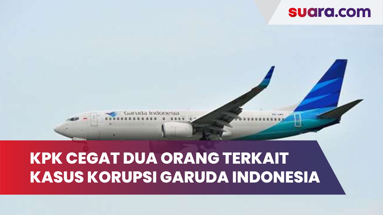 KPK Cegah Dua Orang ke Luar Negeri Terkait Kasus Korupsi Garuda Indonesia
