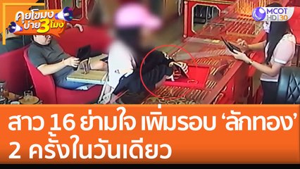 สาว 16 ย่ามใจ เพิ่มรอบ 'ลักทอง' 2 ครั้งในวันเดียว (5 ต.ค. 65) คุยโขมงบ่าย 3 โมง