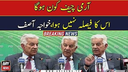 It has not been decided who will be the next army chief: Khawaja Asif