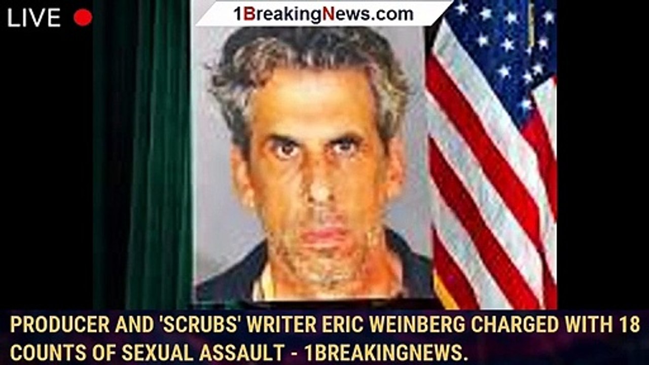 Producer and 'Scrubs' Writer Eric Weinberg Charged with 18 Counts of
